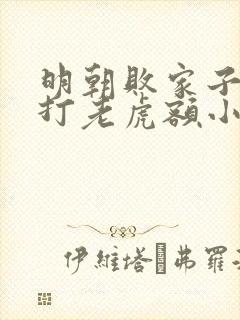 明朝败家子上山打老虎额小说全集免费看
