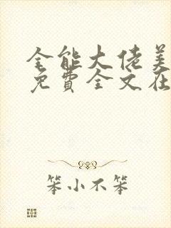 全能大佬美又飒免费全文在线阅读