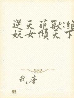逆天萌兽:绝世妖女倾天下小说下载