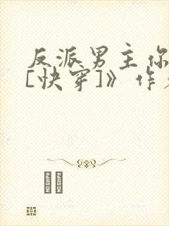 反派男主你好坏[快穿]》作者:肥肥