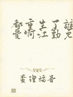 都重生了谁谈恋爱啊江勤免费阅读