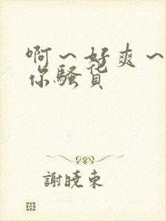 啊~好爽~操死你骚货