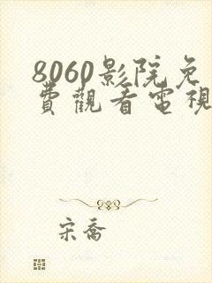 8060影院免费观看电视剧大全最新