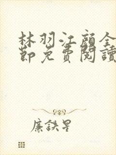 林羽江颜全部章节免费阅读