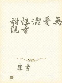 甜性涩爱无删减观看