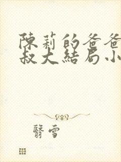 陈莉的爸爸陈叔叔大结局小说