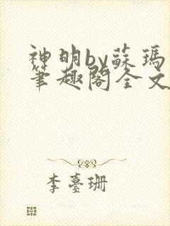 神明by苏玛丽笔趣阁全文免费阅读