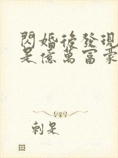 闪婚后发现老公是亿万富豪哪里可以阅读