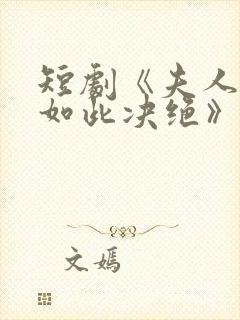 短剧《夫人为何如此决绝》免费观看