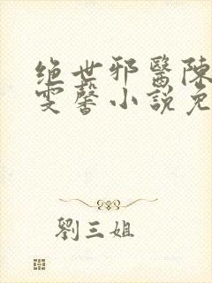 绝世邪医陈叔高雯馨小说免费阅读封面