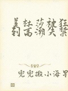 美杜莎被狂c躁到高潮失禁小说