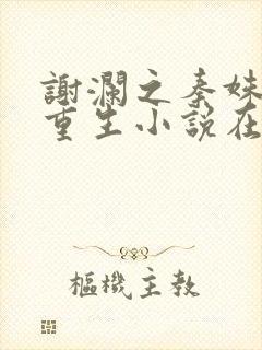 谢澜之秦姝绝嗣重生小说在线阅读