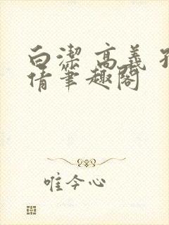 白洁 高义 孙倩笔趣阁