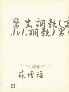医生调教(高h,1v1,调教)男s女m
