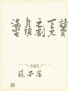 满月之下请相爱电视剧免费观看