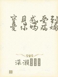 宝贝感受到它在爱你吗病娇小说