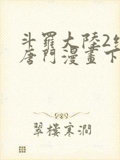 斗罗大陆2绝世唐门漫画下拉式爱看漫画