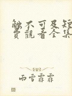 触不可及短剧免费观看全集高清