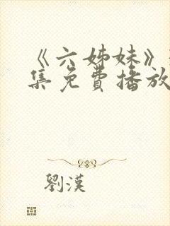《六姊妹》38集免费播放在线观看