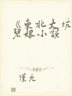 《东北大坑》狗儿娘小说