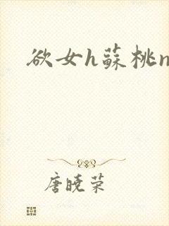 欲女h苏桃np