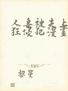 人妻被夫上司疯狂侵犯漫画