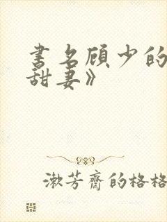 书名顾少的替嫁甜妻》