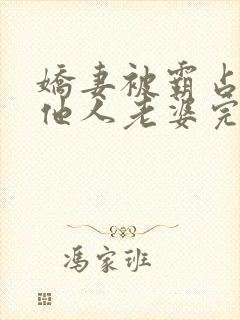 娇妻被霸占成为他人老婆完结了吗
