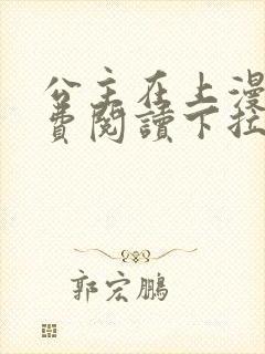公主在上漫画免费阅读下拉式