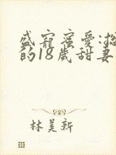 盛宠蜜爱:总裁的18岁甜妻