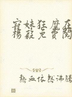 宠妹狂魔在都市杨毅免费阅读