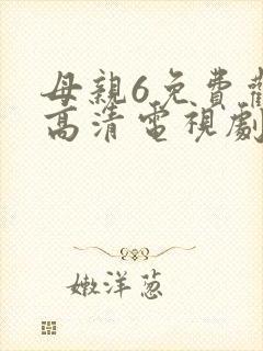 母亲6免费观看高清电视剧