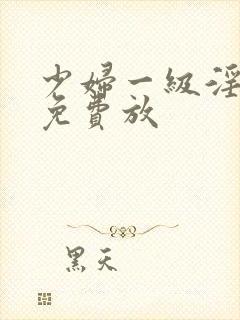 少妇一级淫片,免费放封面