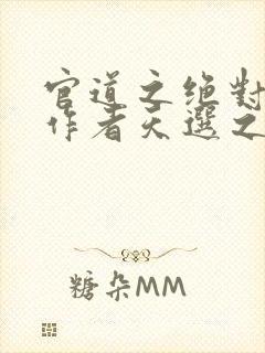 官道之绝对权力作者天选之主