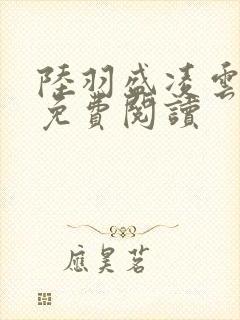 陆羽盛凌云全文免费阅读