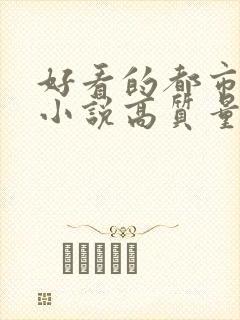 好看的都市言情小说高质量文笔好