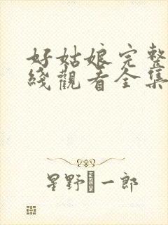 好姑娘完整版在线观看全集高清免费