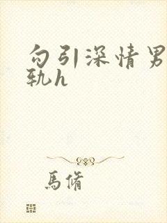 勾引深情男主出轨h