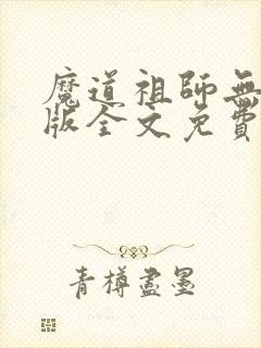 魔道祖师无删减版全文免费阅读
