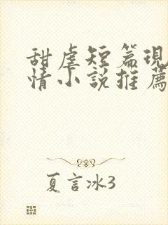 甜虐短篇现代言情小说推荐