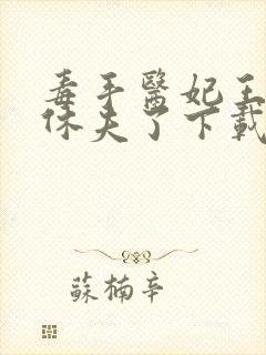 毒手医妃王爷被休夫了下载