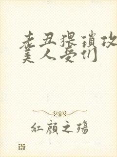 老丑猥琐攻vs美人受们