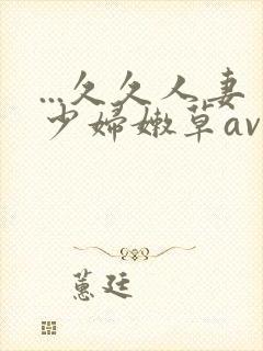 ...久久人妻少妇嫩草av蜜桃