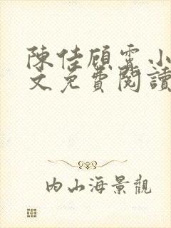 陈佳顾霄小说全文免费阅读笔趣阁