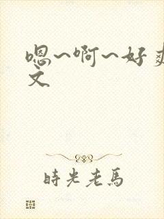 嗯~啊~好爽h文
