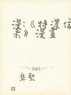 漫:《特浓信息素》漫画