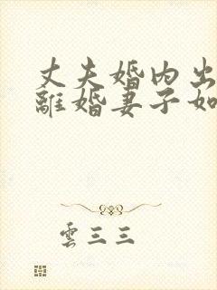 丈夫婚内出轨要离婚妻子如何才能挽回