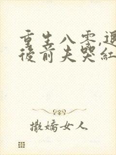 重生八零,退婚后前夫哭红眼