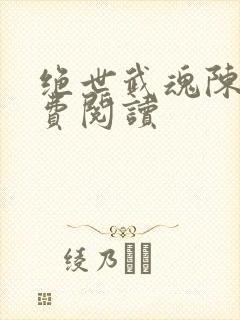 绝世武魂陈枫免费阅读