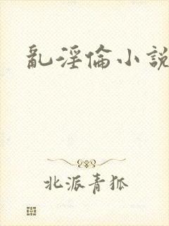 乱淫伦小说